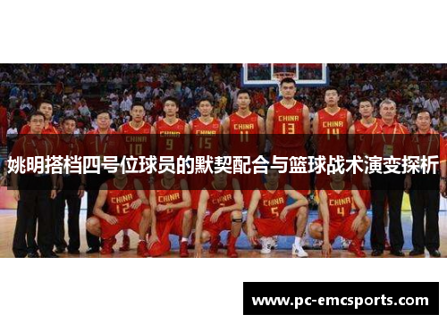 姚明搭档四号位球员的默契配合与篮球战术演变探析